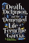 Death, Dickinson, and the Demented Life of Frenchie Garcia - Jenny Sanchez - 9780762446803