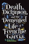 Death, Dickinson, and the Demented Life of Frenchie Garcia - Jenny Torres Sanchez - 9780762448418