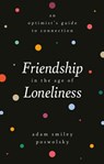Friendship in the Age of Loneliness - Adam Smiley Poswolsky - 9780762472260