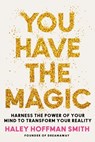 You Have the Magic: Harness the Power of Your Mind to Transform Your Reality - Haley Hoffman Smith - 9780762489213