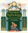 Persian Mythology: Epic Stories of Gods, Heroes, and Monsters - Ryan Bani Tahmaseb - 9780762489763