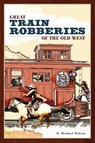 Great Train Robberies of the Old West - R. Michael Wilson - 9780762741502