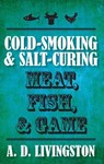 Cold-Smoking & Salt-Curing Meat, Fish, & Game - A. D. Livingston - 9780762767113