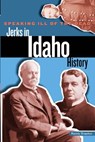 Speaking Ill of the Dead: Jerks in Idaho History - Randy Stapilus - 9780762793266