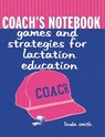 Coach's Notebook: Games and Strategies for Lactation Education - Linda J. Smith - 9780763718190