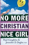 No More Christian Nice Girl – When Just Being Nice––Instead of Good––Hurts You, Your Family, and Your Friends - Paul Coughlin ; Jennifer D. Phd Degler - 9780764207693