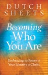 Becoming Who You Are – Embracing the Power of Your Identity in Christ - Dutch Sheets - 9780764208485