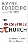 The Irresistible Church – 12 Traits of a Church Heaven Applauds - Wayne Cordeiro ; Bill Hybels - 9780764209949