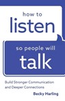 How to Listen So People Will Talk – Build Stronger Communication and Deeper Connections - Becky Harling - 9780764219443