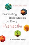 Fascinating Bible Studies on Every Parable – For Personal or Small Group Use - Dr. William H. Marty - 9780764232442