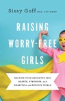 Raising Worry–Free Girls – Helping Your Daughter Feel Braver, Stronger, and Smarter in an Anxious World - Sissy Goff ; Carlos Whittaker - 9780764233401