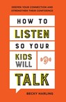 How to Listen So Your Kids Will Talk – Deepen Your Connection and Strengthen Their Confidence - Becky Harling - 9780764237218