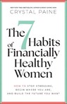The 7 Habits of Financially Healthy Women: How to Stop Stressing, Begin Where You Are, and Build the Future You Want - Crystal Paine - 9780764237263