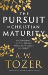 The Pursuit of Christian Maturity: Flourishing in the Grace and Knowledge of Christ - A. W. Tozer - 9780764240300