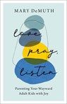 Love, Pray, Listen – Parenting Your Wayward Adult Kids with Joy - Mary Demuth - 9780764240379