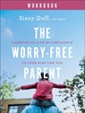 The Worry–Free Parent Workbook – Learning to Live in Confidence So Your Kids Can Too - Sissy Goff - 9780764241031