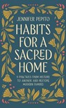 Habits for a Sacred Home: 9 Practices from History to Anchor and Restore Modern Families - Jennifer Pepito - 9780764243318