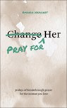 Pray for Her: 30 Days of Breakthrough Prayer for the Woman You Love - Amanda Hayhurst - 9780764246890