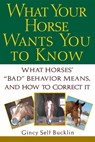 What Your Horse Wants You to Know: What Horses' "Bad" Behavior Means, and How to Correct It - Gincy Self Bucklin - 9780764540851