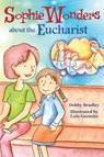 SOPHIE WONDERS ABT EUCHARIST - Debby Bradley - 9780764823398