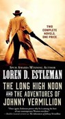 The Long High Noon and the Adventures of Johnny Vermillion - ESTLEMAN,  Loren D. - 9780765388018