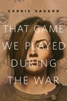 That Game We Played During the War - Carrie Vaughn - 9780765389350