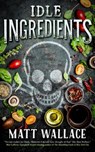 Idle Ingredients - Matt Wallace - 9780765390035