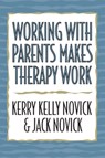 Working with Parents Makes Therapy Work - Kerry Kelly Novick ; Jack Novick - 9780765701121