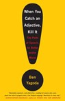 When You Catch an Adjective, Kill It - Ben Yagoda - 9780767920780