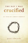 The Day I was Crucified - Gene Edwards - 9780768405293