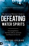 The Spiritual Warrior's Guide to Defeating Water Spirits - Jennifer LeClaire - 9780768442977