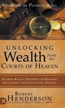 Unlocking Wealth from the Courts of Heaven - Robert Henderson ; Patricia King - 9780768454147