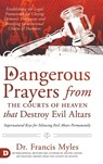 Dangerous Prayers from the Courts of Heaven that Destroy Evil Altars - Dr Francis Myles - 9780768457612