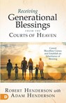 Receiving Generational Blessings from the Courts of Heaven - Robert Henderson - 9780768458701