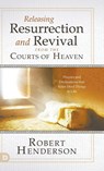 Releasing Resurrection and Revival from the Courts of Heaven - Robert Henderson - 9780768460087