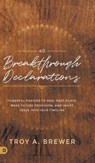40 Breakthrough Declarations - Troy A. Brewer - 9780768461084