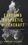 Exposing Prophetic Witchcraft - Jennifer LeClaire - 9780768462814
