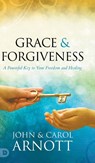 Grace and Forgiveness - John Arnott ; Carol Arnott - 9780768462876