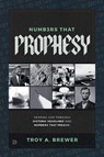 Numbers That Prophesy: Hearing God Through Historic Headlines and Numbers That Preach - Troy A. Brewer - 9780768463866