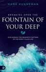Breaking Open the Fountain of the Deep: Discovering the Prophetic Pattern of the Spirit Filled Life - Hank Kunneman - 9780768472974