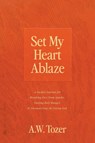Set My Heart Ablaze - A W Tozer - 9780768474060