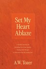 Set My Heart Ablaze - A W Tozer - 9780768474060