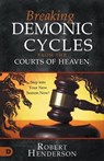 Breaking Demonic Cycles from the Courts of Heaven - Robert Henderson - 9780768475487