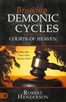 Breaking Demonic Cycles from the Courts of Heaven - Robert Henderson - 9780768475487