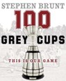 100 Grey Cups - Stephen Brunt - 9780771017469