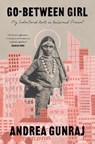 Go-Between Girl: My Indentured Roots as Reclaimed Present - Andrea Gunraj - 9780771020346