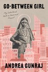 Go-Between Girl: My Indentured Roots as Reclaimed Present - Andrea Gunraj - 9780771020346