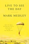 Live to See the Day: Impossible Goals, Unimaginable Futures, and the Pursuit of Things That May Never Be - Mark Medley - 9780771062261