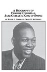 A Biography of Charlie Christian, Jazz Guitar's King of Swing - Wayne E Goins ; Craig R McKinney - 9780773407923