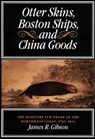Otter Skins, Boston Ships, and China Goods - GIBSON,  James R. - 9780773520288